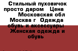 Стильный пуховичок просто даром › Цена ­ 5 000 - Московская обл., Москва г. Одежда, обувь и аксессуары » Женская одежда и обувь   